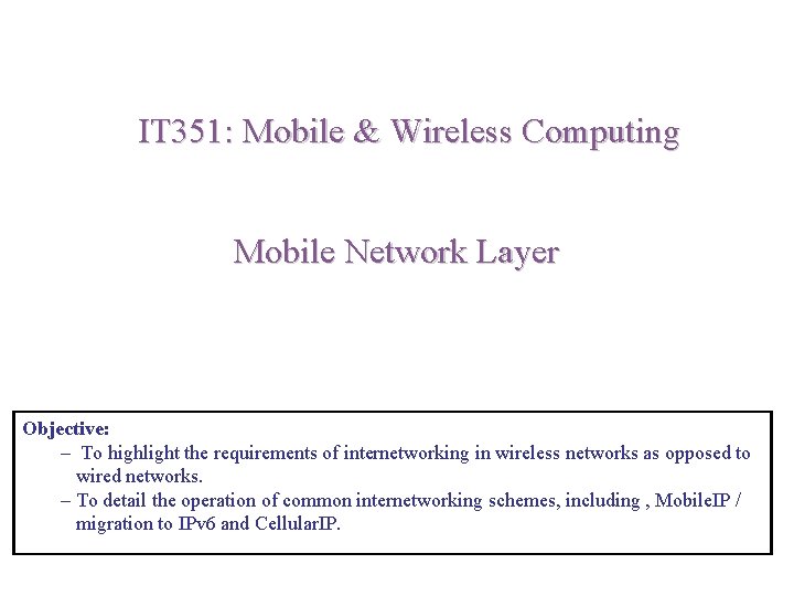 IT 351: Mobile & Wireless Computing Mobile Network Layer Objective: – To highlight the