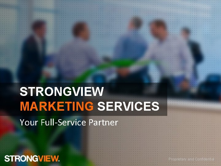 STRONGVIEW MARKETING SERVICES Your Full-Service Partner Proprietary and Confidential 
