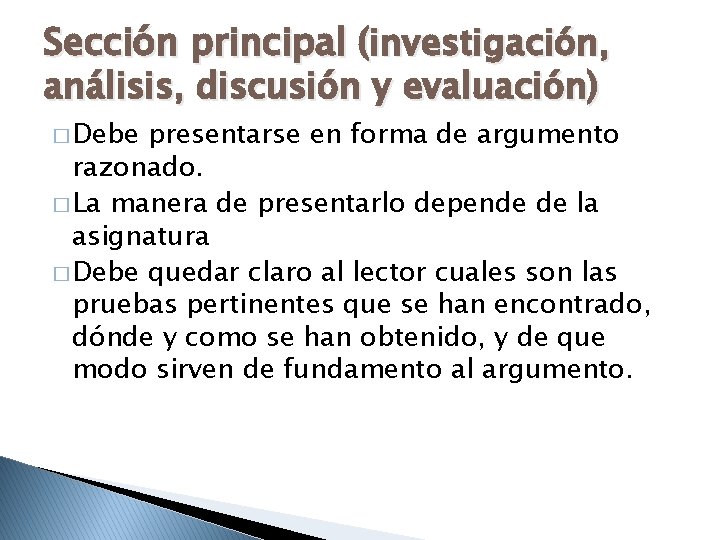 Sección principal (investigación, análisis, discusión y evaluación) � Debe presentarse en forma de argumento