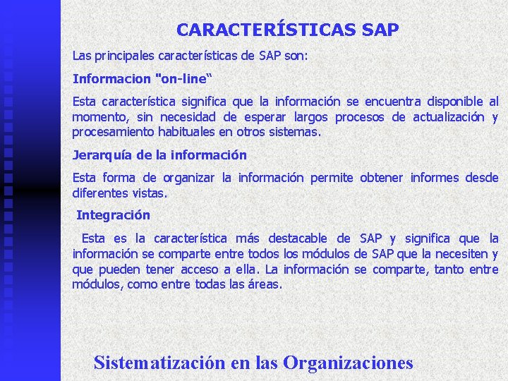 CARACTERÍSTICAS SAP Las principales características de SAP son: Informacion "on-line“ Esta característica significa que