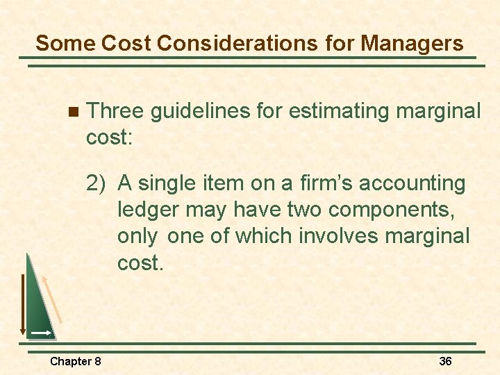Some Cost Considerations for Managers n Three guidelines for estimating marginal cost: 2) A