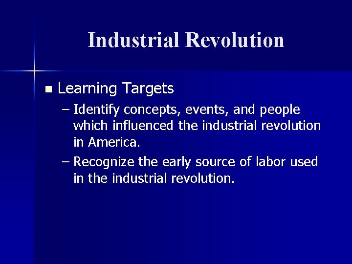 Industrial Revolution n Learning Targets – Identify concepts, events, and people which influenced the