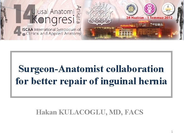 Surgeon-Anatomist collaboration for better repair of inguinal hernia Hakan KULACOGLU, MD, FACS 1 