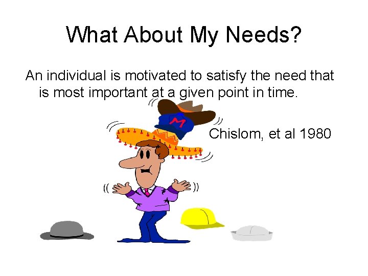 What About My Needs? An individual is motivated to satisfy the need that is