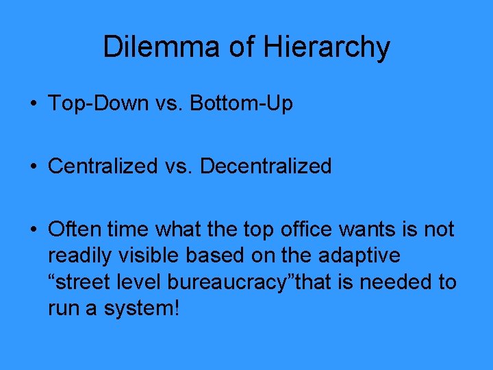 Dilemma of Hierarchy • Top-Down vs. Bottom-Up • Centralized vs. Decentralized • Often time