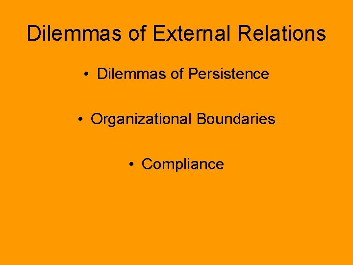 Dilemmas of External Relations • Dilemmas of Persistence • Organizational Boundaries • Compliance 