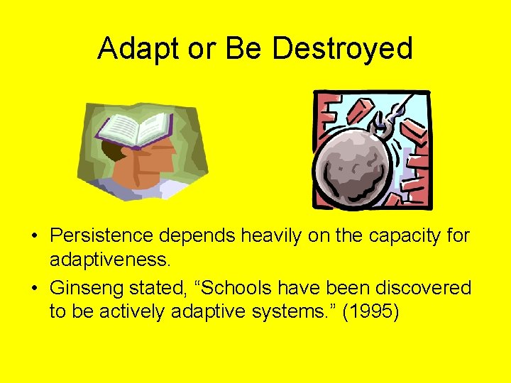 Adapt or Be Destroyed • Persistence depends heavily on the capacity for adaptiveness. •