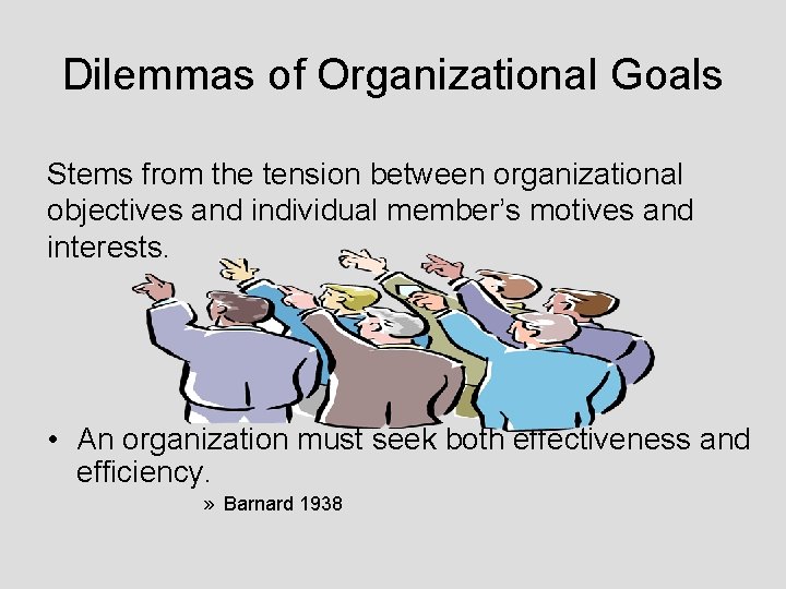 Dilemmas of Organizational Goals Stems from the tension between organizational objectives and individual member’s