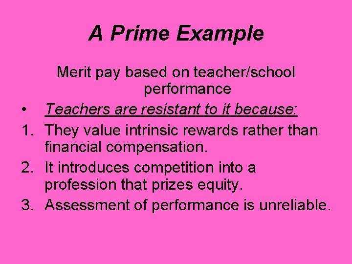 A Prime Example Merit pay based on teacher/school performance • Teachers are resistant to