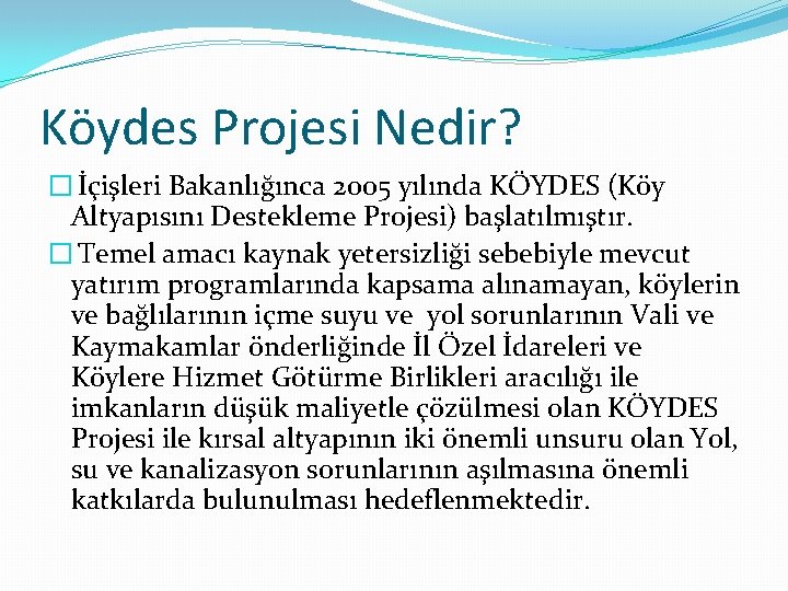 Köydes Projesi Nedir? � İçişleri Bakanlığınca 2005 yılında KÖYDES (Köy Altyapısını Destekleme Projesi) başlatılmıştır.