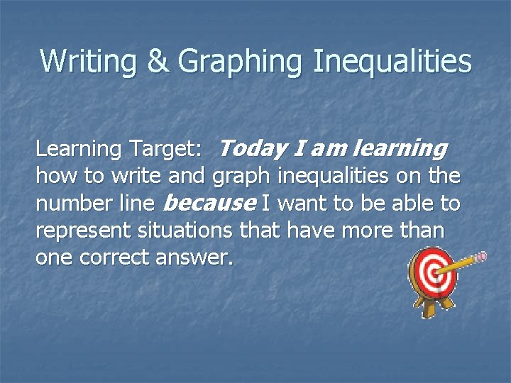 Writing & Graphing Inequalities Learning Target: Today I am learning how to write and