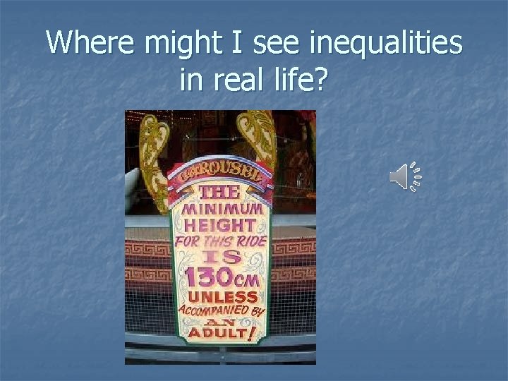 Where might I see inequalities in real life? 