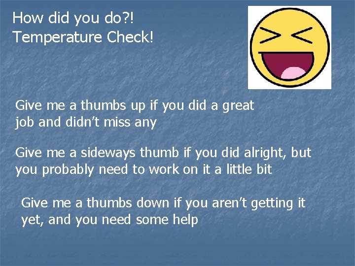 How did you do? ! Temperature Check! Give me a thumbs up if you