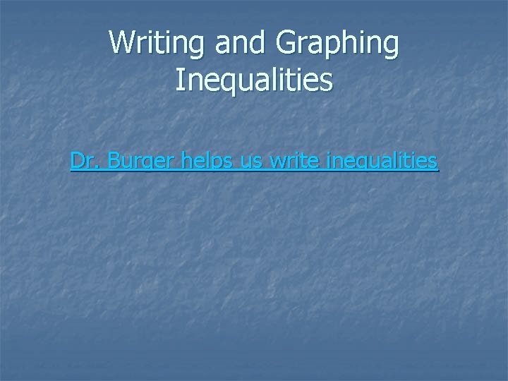 Writing and Graphing Inequalities Dr. Burger helps us write inequalities 