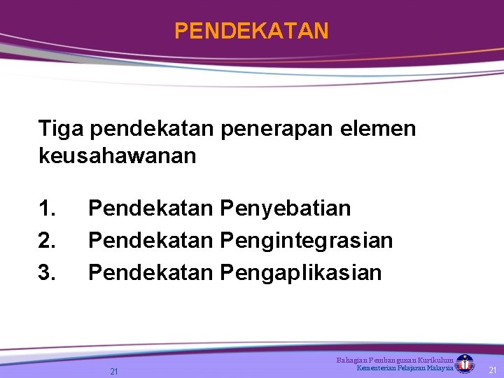 PENDEKATAN Tiga pendekatan penerapan elemen keusahawanan 1. 2. 3. Pendekatan Penyebatian Pendekatan Pengintegrasian Pendekatan