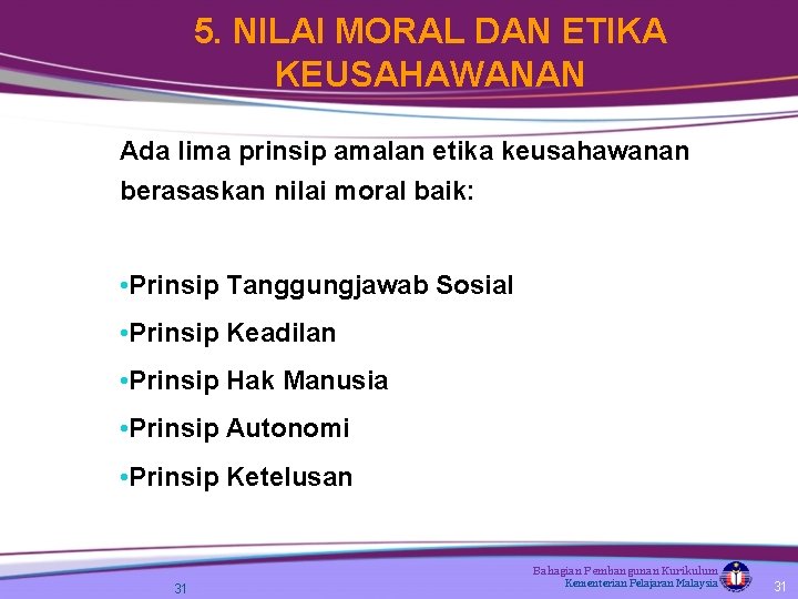 5. NILAI MORAL DAN ETIKA KEUSAHAWANAN Ada lima prinsip amalan etika keusahawanan berasaskan nilai