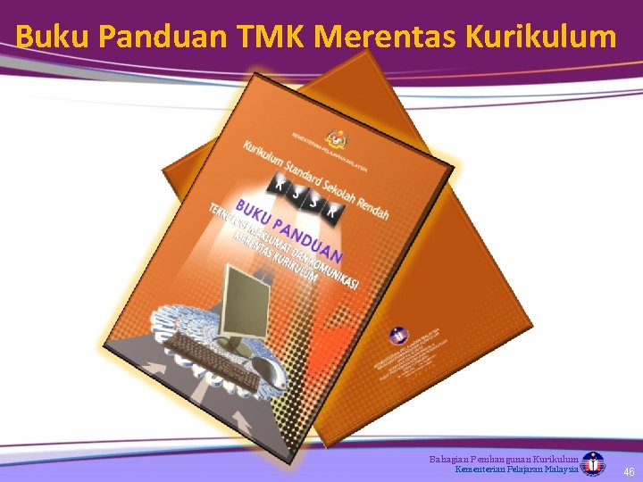 Buku Panduan TMK Merentas Kurikulum Bahagian Pembangunan Kurikulum Kementerian Pelajaran Malaysia 46 