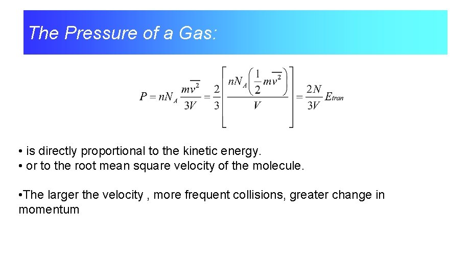 The Pressure of a Gas: • is directly proportional to the kinetic energy. •