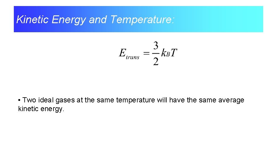 Kinetic Energy and Temperature: • Two ideal gases at the same temperature will have