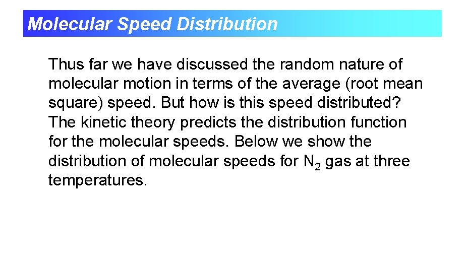 Molecular Speed Distribution Thus far we have discussed the random nature of molecular motion