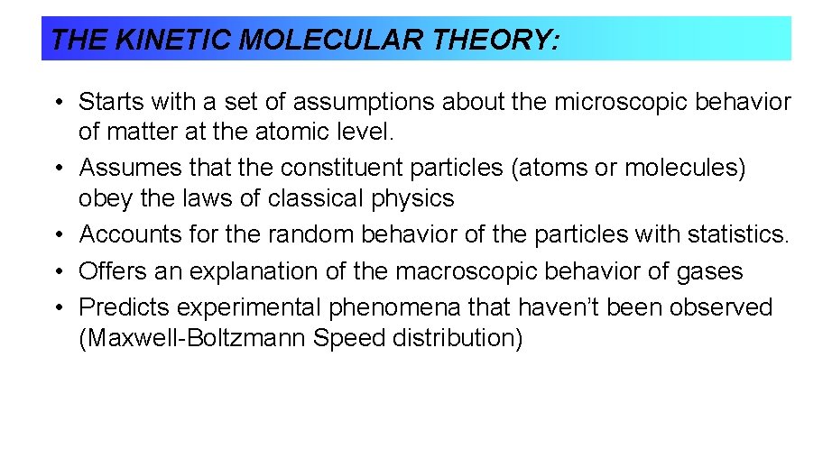THE KINETIC MOLECULAR THEORY: • Starts with a set of assumptions about the microscopic