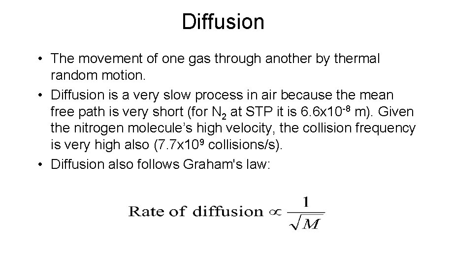 Diffusion • The movement of one gas through another by thermal random motion. •