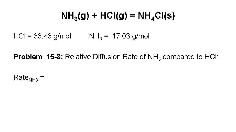 NH 3(g) + HCl(g) = NH 4 Cl(s) HCl = 36. 46 g/mol NH