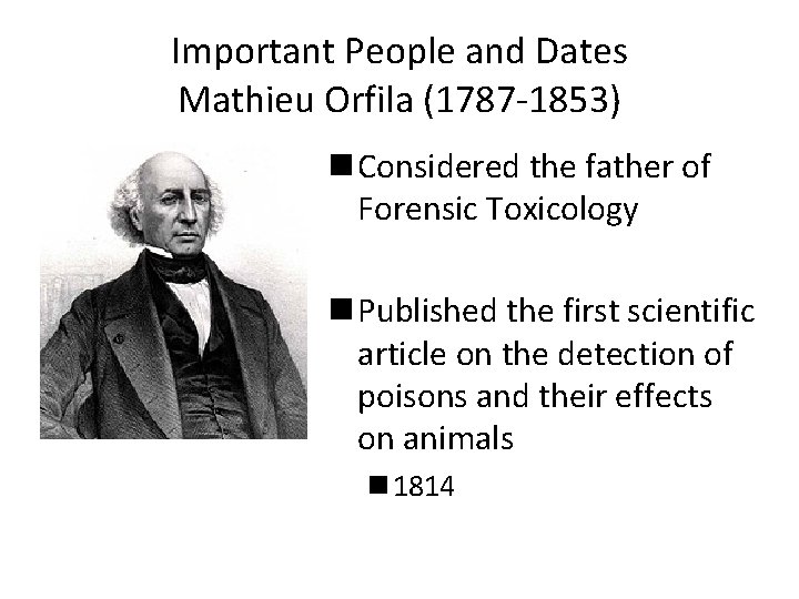 Important People and Dates Mathieu Orfila (1787 -1853) n Considered the father of Forensic