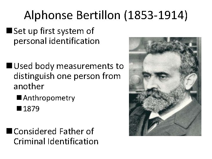 Alphonse Bertillon (1853 -1914) n Set up first system of personal identification n Used
