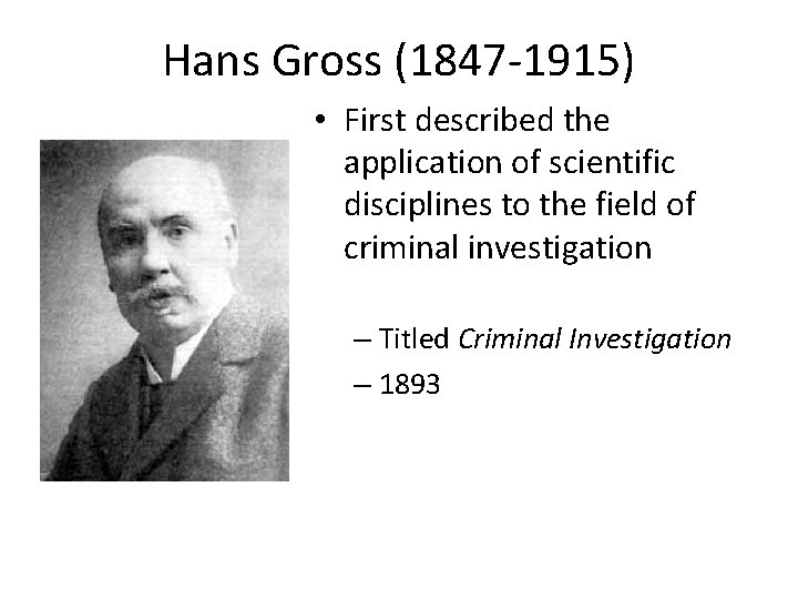 Hans Gross (1847 -1915) • First described the application of scientific disciplines to the