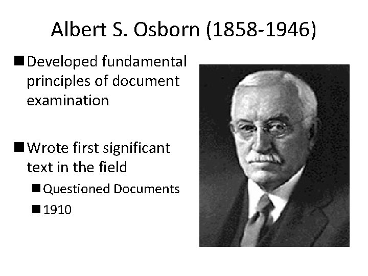 Albert S. Osborn (1858 -1946) n Developed fundamental principles of document examination n Wrote