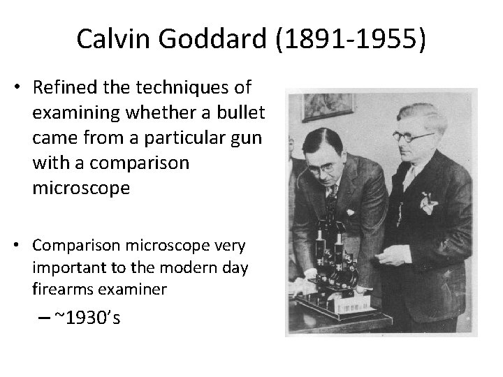 Calvin Goddard (1891 -1955) • Refined the techniques of examining whether a bullet came