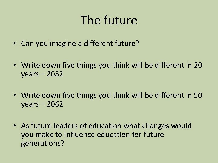 The future • Can you imagine a different future? • Write down five things