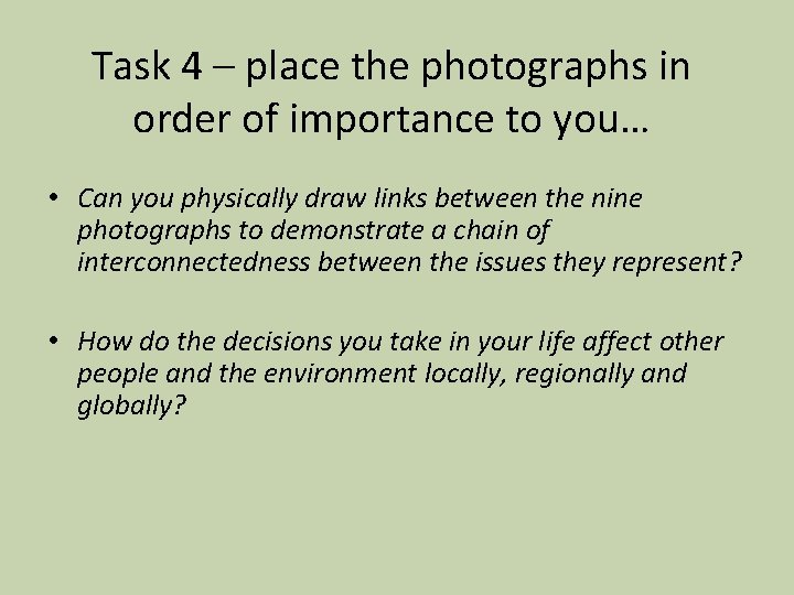 Task 4 – place the photographs in order of importance to you… • Can