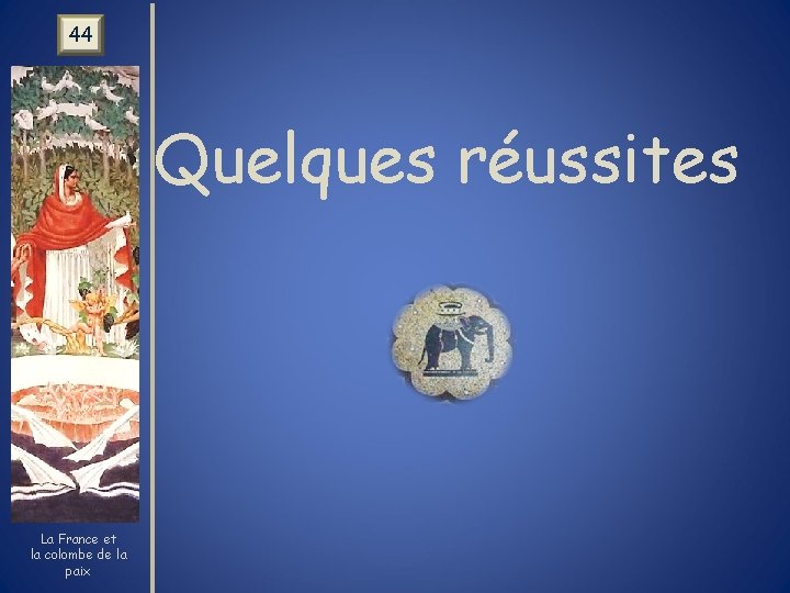 44 Quelques réussites La France et la colombe de la paix 