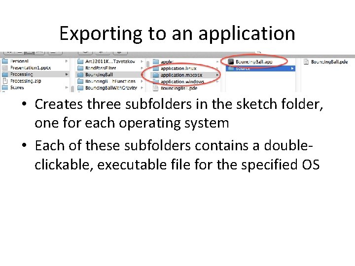 Exporting to an application • Creates three subfolders in the sketch folder, one for