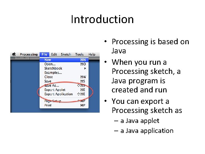 Introduction • Processing is based on Java • When you run a Processing sketch,