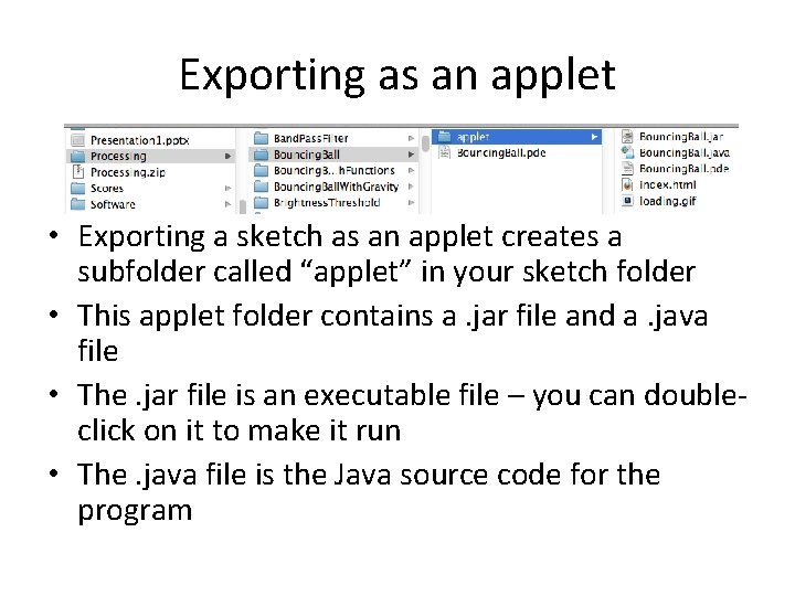 Exporting as an applet • Exporting a sketch as an applet creates a subfolder