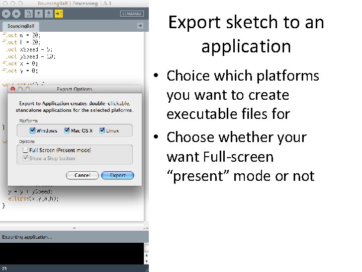 Export sketch to an application • Choice which platforms you want to create executable