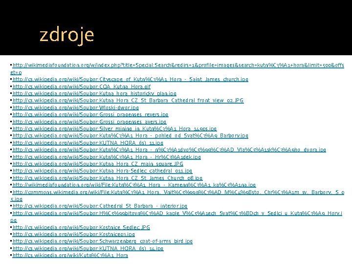 zdroje • http: //wikimediafoundation. org/w/index. php? title=Special: Search&redirs=1&profile=images&search=kutn%C 3%A 1+hora&limit=500&offs et=0 • http: //cs.