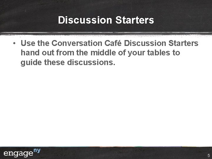 Discussion Starters • Use the Conversation Café Discussion Starters hand out from the middle