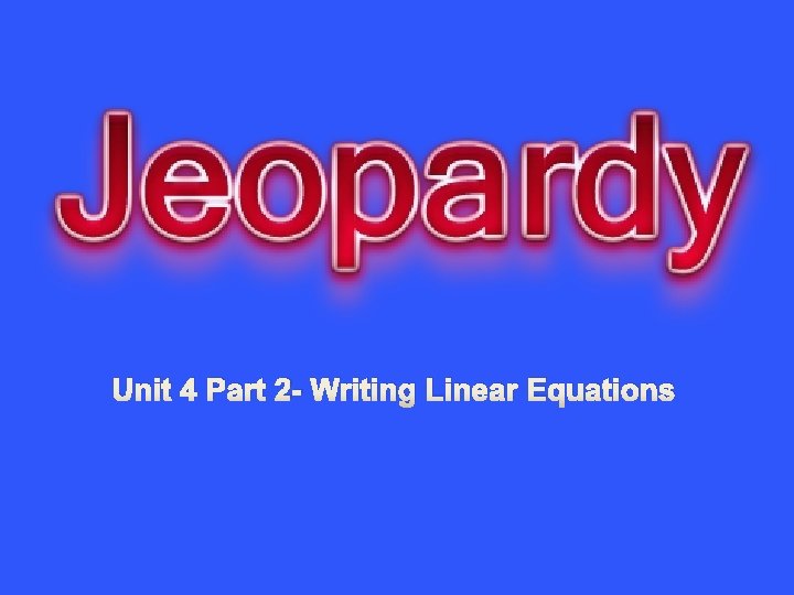 Unit 4 Part 2 - Writing Linear Equations 