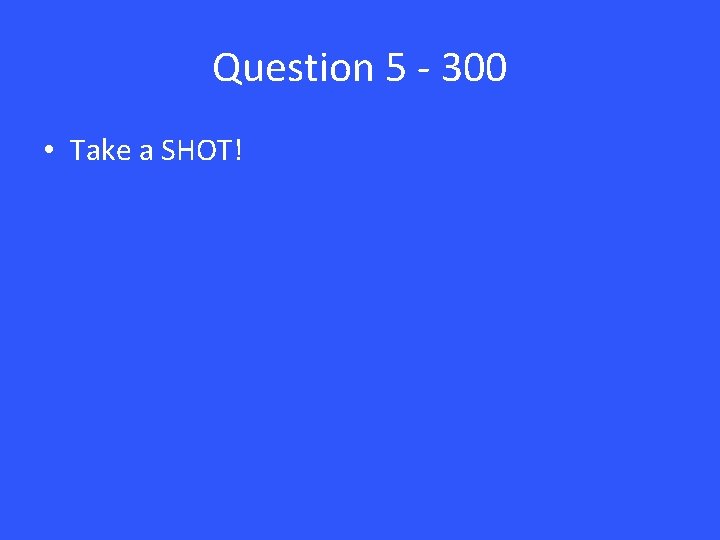 Question 5 - 300 • Take a SHOT! 