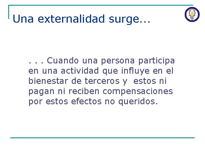 Una externalidad surge. . . Cuando una persona participa en una actividad que influye