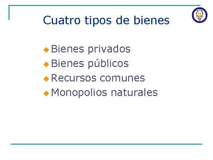 Cuatro tipos de bienes u Bienes privados u Bienes públicos u Recursos comunes u