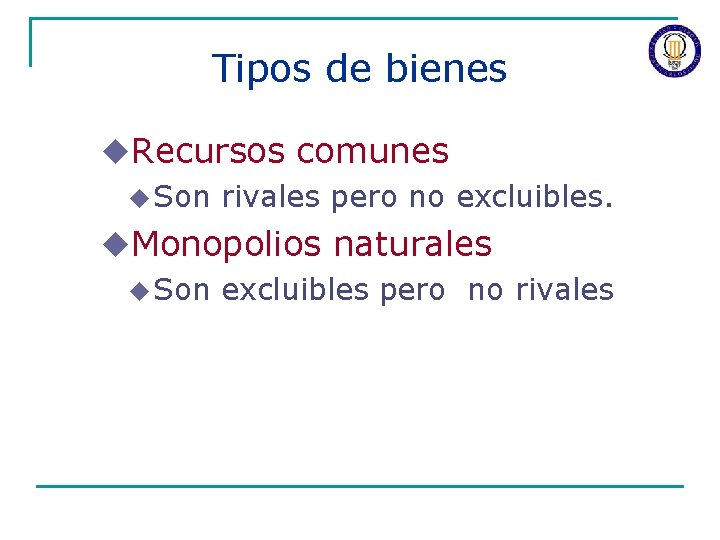 Tipos de bienes u. Recursos comunes u Son rivales pero no excluibles. u. Monopolios