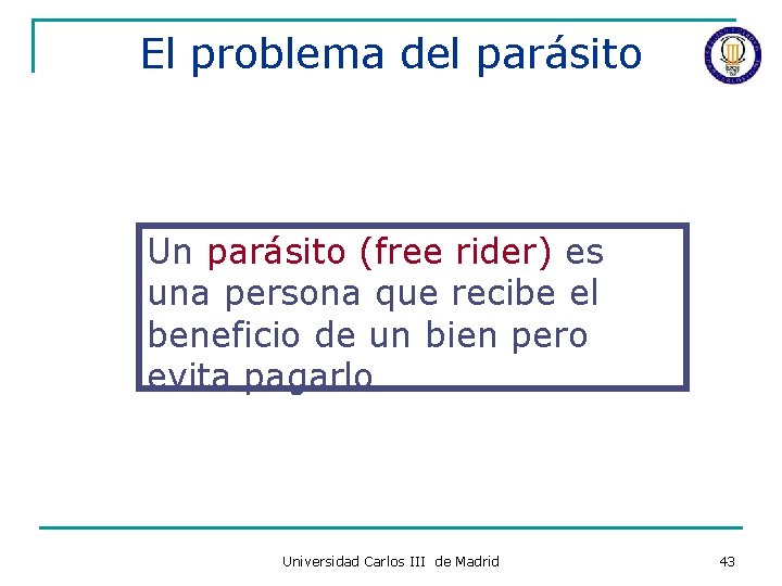 El problema del parásito Un parásito (free rider) es una persona que recibe el