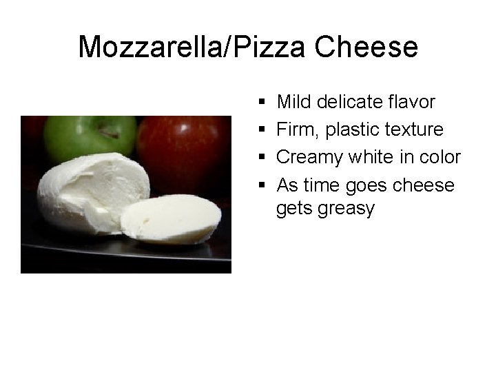 Mozzarella/Pizza Cheese § § Mild delicate flavor Firm, plastic texture Creamy white in color