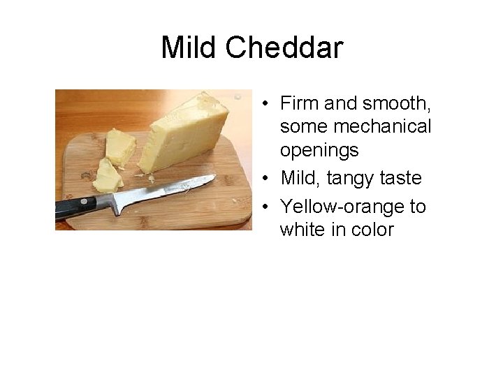 Mild Cheddar • Firm and smooth, some mechanical openings • Mild, tangy taste •