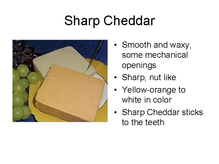 Sharp Cheddar • Smooth and waxy, some mechanical openings • Sharp, nut like •